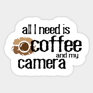 All I need is coffee and my camera photographer and coffee lover Sticker